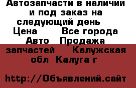 Автозапчасти в наличии и под заказ на следующий день,  › Цена ­ 1 - Все города Авто » Продажа запчастей   . Калужская обл.,Калуга г.